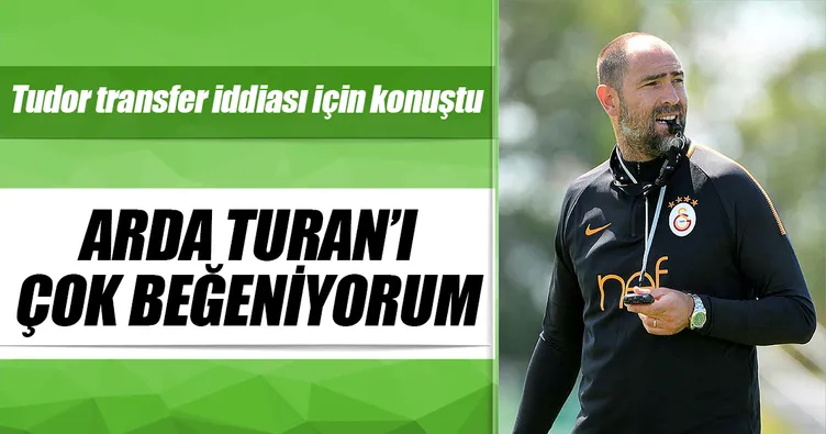 Arda Turan’ı çok beğeniyorum