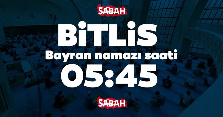 Bitlis ve Bingöl bayram namazı saati 2020! Bingöl ve Bitlis’te bayram namazı saat kaçta kılınacak?