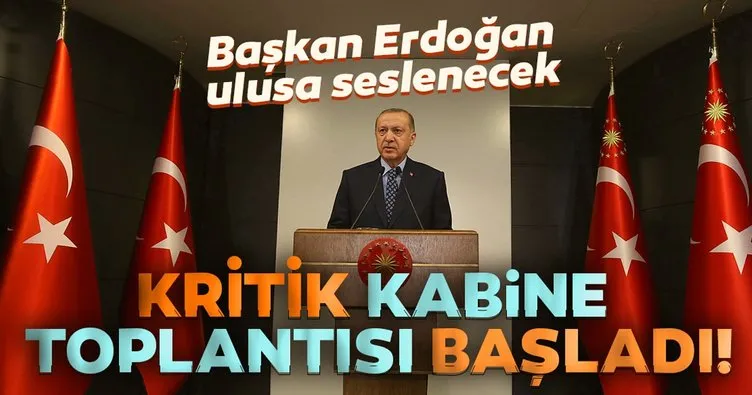 Son dakika! Kritik Kabine Toplantısı başladı! Başkan Erdoğan ulusa seslenecek...