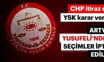 Son dakika haberi: CHP’nin itirazları sonrasında YSK Artvin Yusufeli’nde seçimleri iptal etti