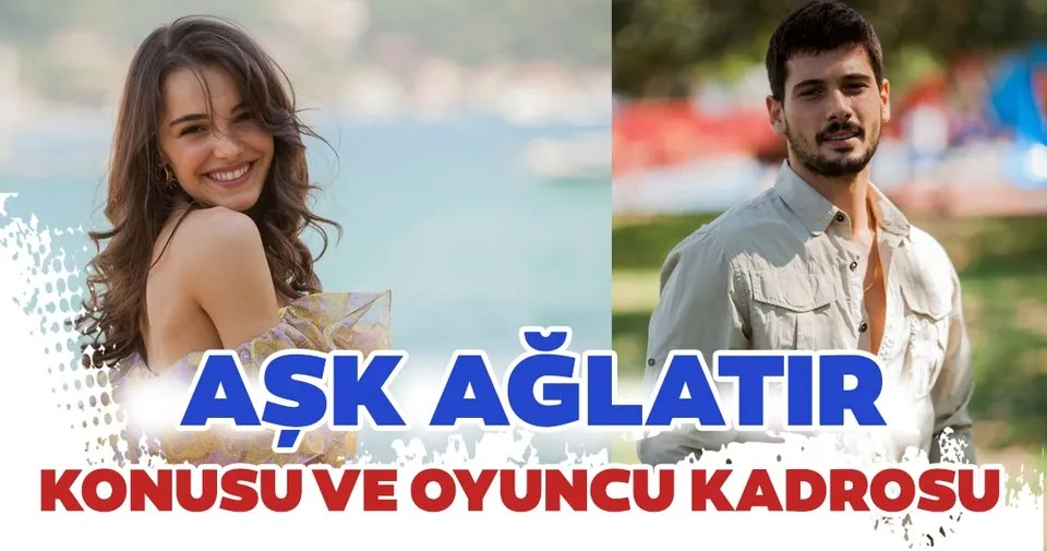Aşk Ağlatır Konusu Nedir Aşk Ağlatır Dizisinin Oyuncuları