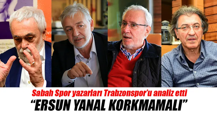 Ersun Yanal korkmamalı