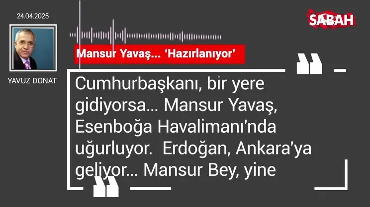 Yavuz Donat | Mansur Yavaş... ‘Hazırlanıyor’