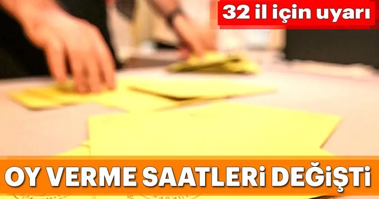 32 ilde oy verme saatleri değişti