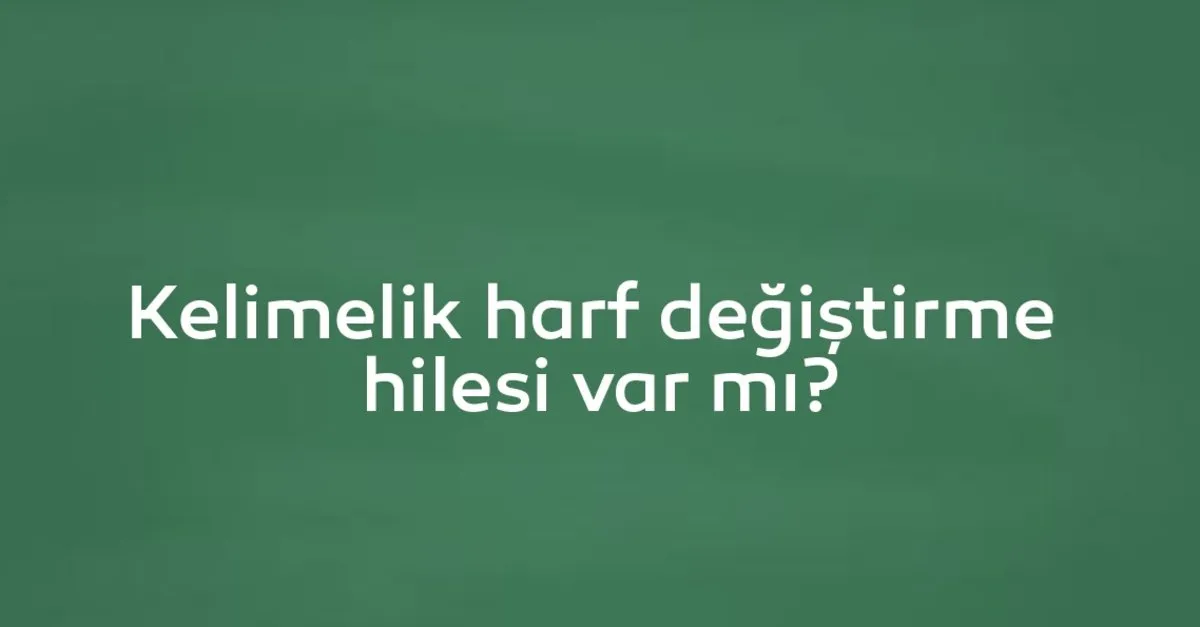 Kelimelik hilesi var mı? Kelimelik mobil oyunda harf değiştirme hilesi var mı?