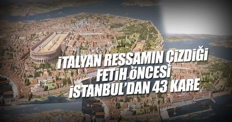 İtalyan ressamın çizdiği fetih öncesi İstanbul’dan 43 kare
