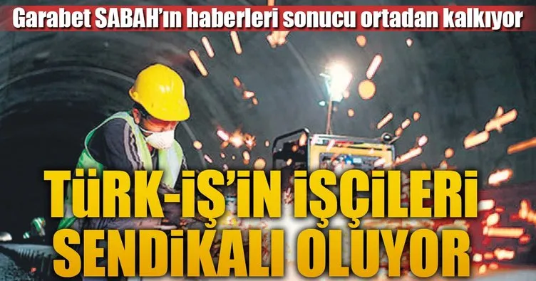 Türk-İş’in işçileri sendikalı oluyor
