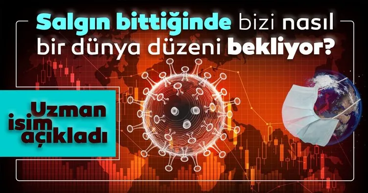 Uzmanından dikkat çeken değerlendirme! Corona virüs salgını bittiğinde bizi nasıl bir dünya düzeni bekliyor olacak?