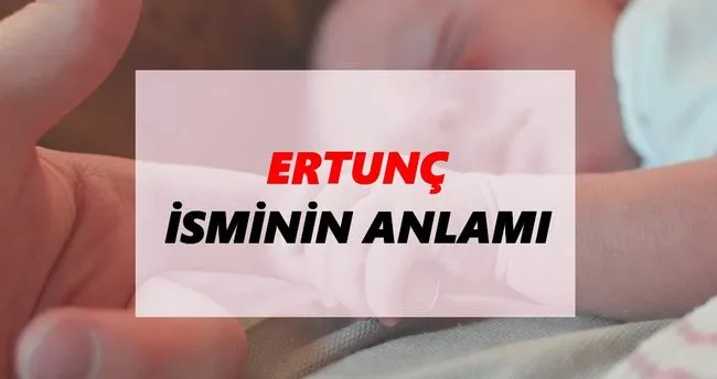 Ertunç İsminin Anlamı Nedir? Ertunç İsmi Ne Demek, Ne Anlama Geliyor?