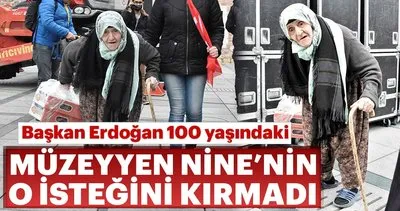 Başkan Erdoğan, 100 yaşındaki Müzeyyen Nine’nin o isteğini kırmadı