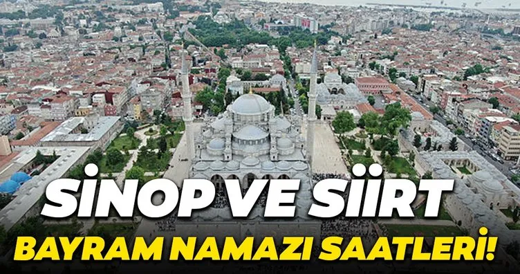 Siirt ve Sinop bayram namazı saatleri! Siirt ve Sinop 2020 Kurban Bayramı namazı saat kaçta kılınacak?