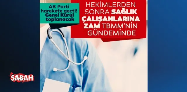son dakika hekimlerden sonra saglik calisanlarina zam tbmm nin gundeminde son dakika haberler