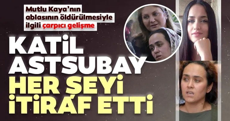 Mutlu Kaya’nın ablasının öldürülmesiyle ilgili çarpıcı gelişme