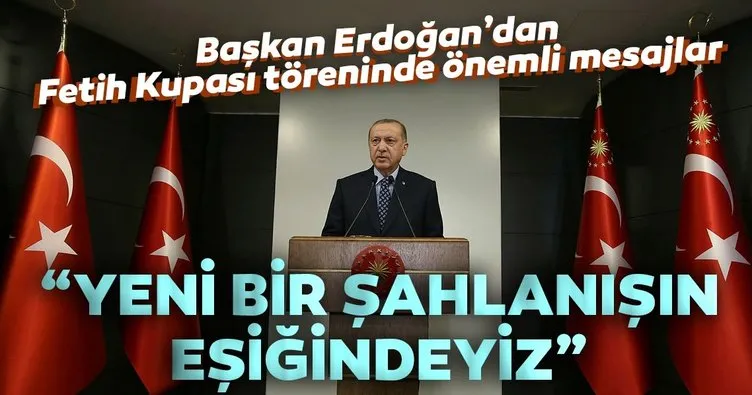 Son Dakika Haberi: Başkan Erdoğan’dan Fetih Kupası Töreni’nde önemli mesajlar