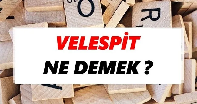 Velespit Ne Demek? TDK’ya Göre Velespit Sözlük Anlamı Nedir?