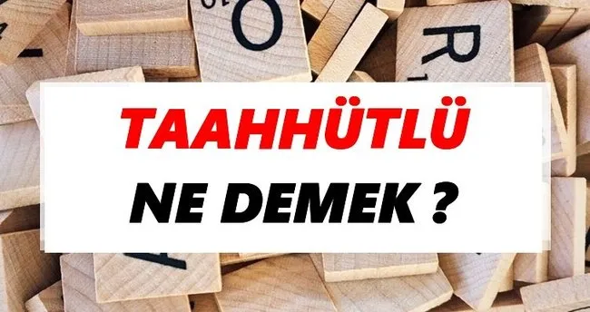 Taahhütlü Ne Demek? TDK’ya Göre Taahhütlü Sözlük Anlamı Nedir?