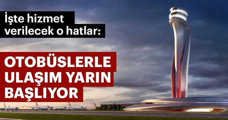 İstanbul Havalimanı’na otobüslerle ulaşım yarın başlıyor