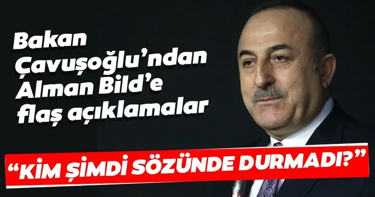 Dışişleri Bakanı Mevlüt Çavuşoğlu Bild’e konuştu: Avrupa Birliği sözünde durmadı