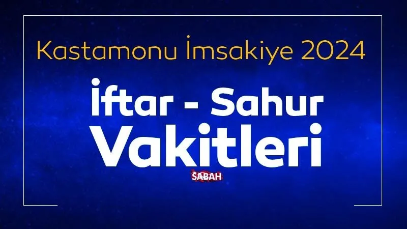 KASTAMONU SAHUR SAAT KAÇTA? 2024 Ramazan İmsakiye ile Kastamonu sahur vakti, iftar saati ve il il sahur saatleri