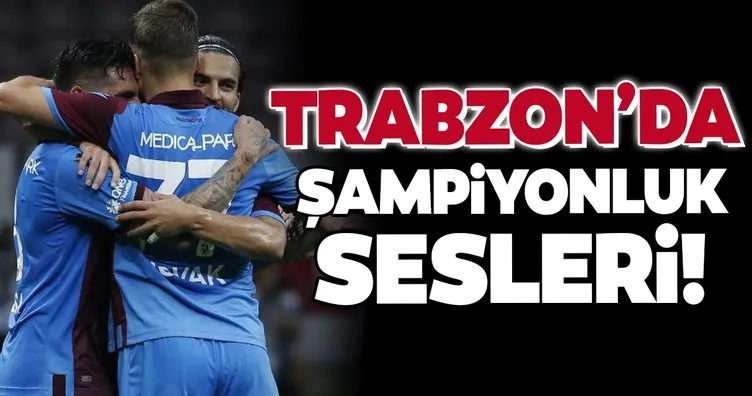 Trabzon’da şampiyonluk sesleri!