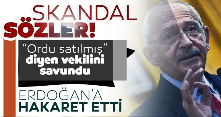 Son dakika | CHP lideri Kemal Kılıçdaroğlu ’Türk Ordusu satılmış’ diyen vekilini savundu