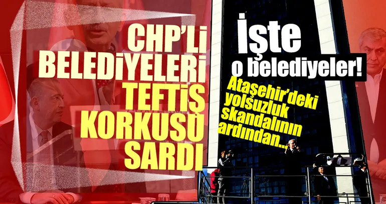 CHP’li belediyeleri teftiş korkusu sardı