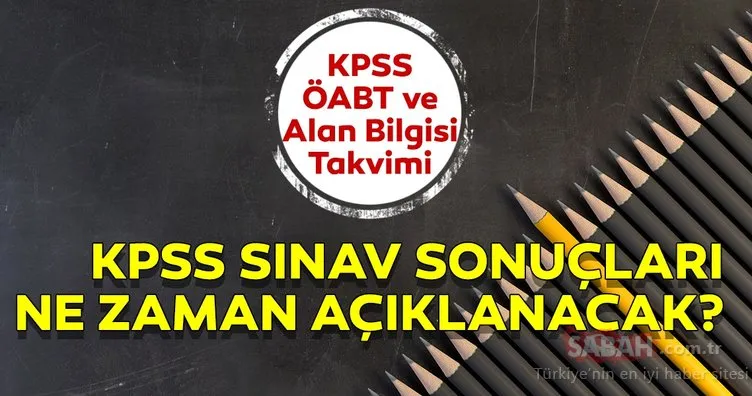 KPSS sonuçları ne zaman açıklanacak? 2019 KPSS ÖABT ve Alan Bilgisi sonuç takvimi!