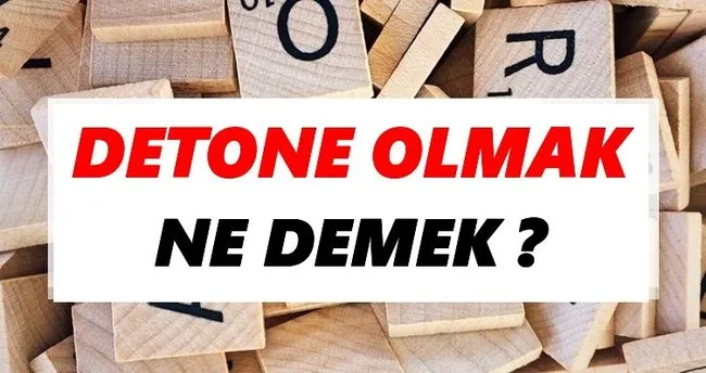 Detone olmak Ne Demek? TDK’ya Göre Detone olmak Sözlük Anlamı Nedir?