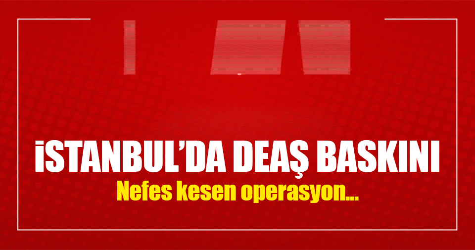 İstanbul’da DEAŞ operasyonu: Yakalandılar