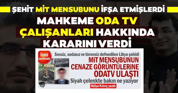 Son dakika: Şehit MİT mensubunu ifşa etmişlerdi! Mahkeme ODA TV çalışanları hakkında kararını verdi