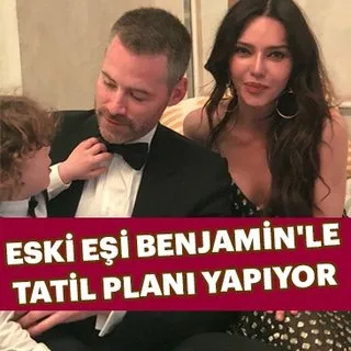 Hande Ataizi eski eşi Benjamin'le tatil planı yapıyor