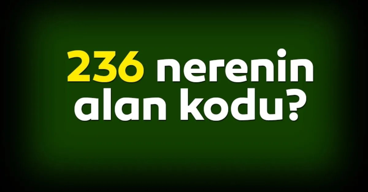 236 Nerenin Telefon Numarasi 236 Alan Kodu Nereye Ait Son Dakika Yasam Haberleri