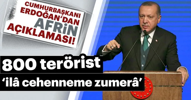 Cumhurbaşkanı Erdoğan’dan Afrin mesajı: 800 terörist İla cehenneme zümera