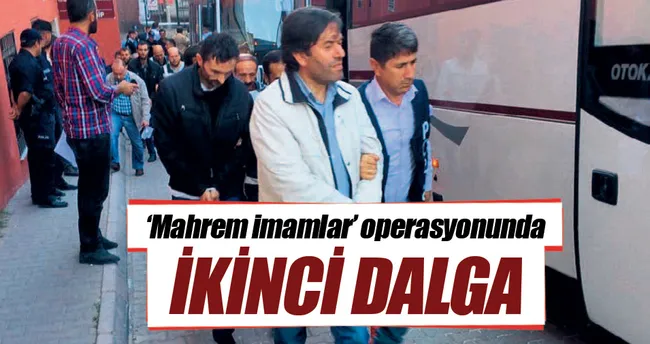 ‘Mahrem imamlar’ operasyonunda ikinci dalga
