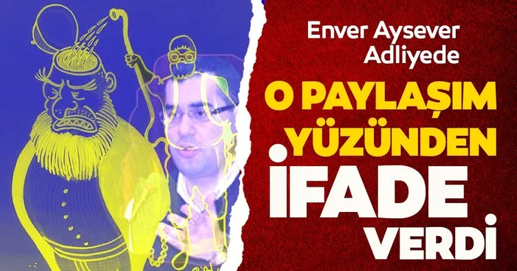 Enver Aysever, hakkında başlatılan soruşturma kapsamında emniyette ifade verdi
