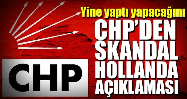 CHP’den skandal Hollanda açıklaması