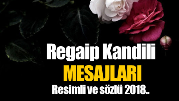 Regaip Kandili kutlama mesajları 2018 ile sevdiklerinizi unutmayın! – İşte Regaip Kandil mesajları
