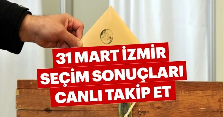 Son dakika haber: İzmir seçim sonuçları için nefesler tutuldu! - 2019 İzmir seçim sonuçları ve oy oranları burada