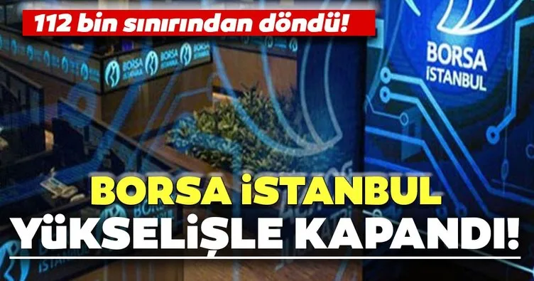 Borsa İstanbul yükselişle kapandı! 112 bin sınırından döndü