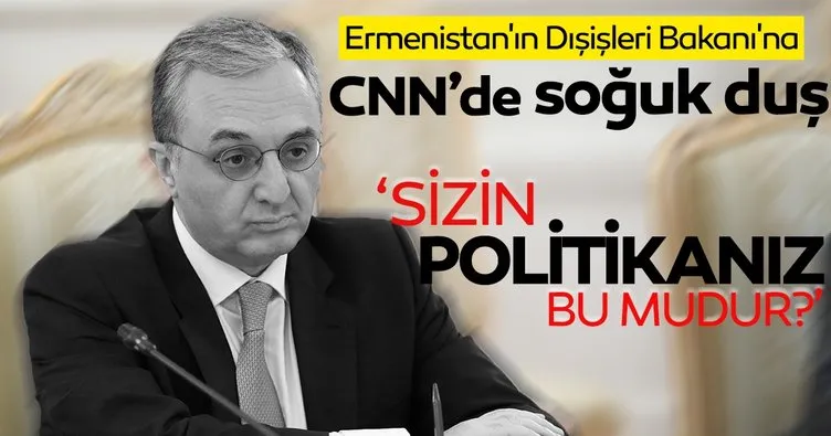 Ermenistan'ın Dışişleri Bakanı'na CNN 'den soğuk duş: Sizin politikanız bu mudur?