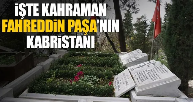 İşte kahraman Fahreddin Paşa’nın kabristanı