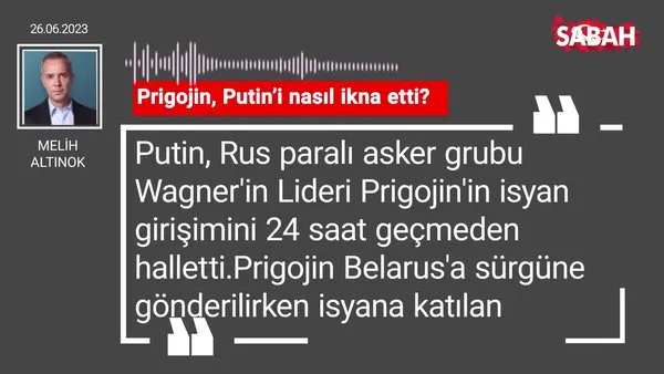 Melih Altınok | Prigojin, Putin'i nasıl ikna etti?