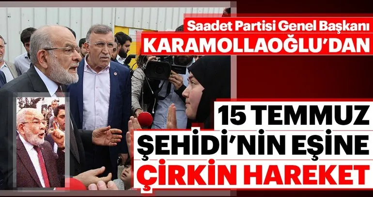 Saadet Partisi Genel Başkanı Temel Karamollaoğlu 15 Temmuz Şehidinin Eşinin üzerine yürüdü!
