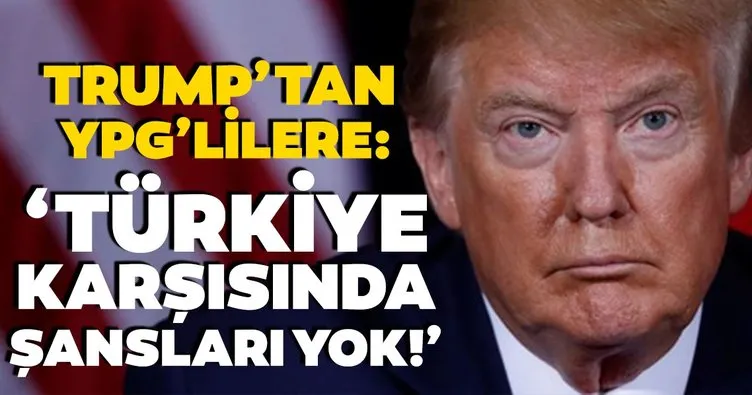 Donald Trump’tan YPG/PKK’ya : Türkiye’ye karşı şansları yok!
