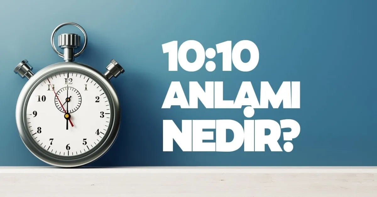 10 10 saat anlami yorumu 10 10 saat anlami ne demek son dakika haberler