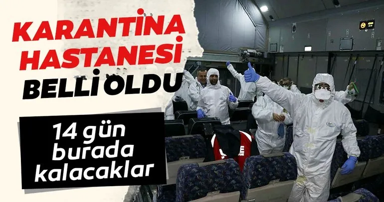 Son dakika: Çin'den Türkiye'ye getirilen Türklerin karantina altında tutulacakları hastane belli oldu