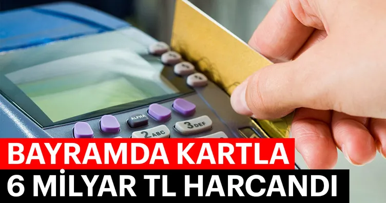 Bayramda kartla 6 milyar lira harcadık