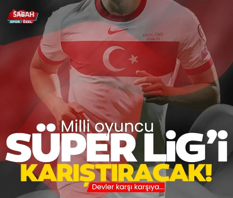 Milli oyuncu Süper Lig’i karıştıracak!