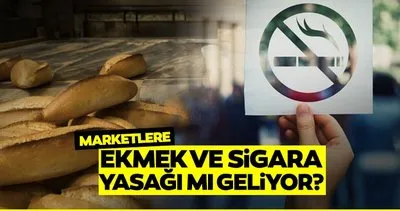 FLAŞ AÇIKLAMA! Marketlerde ekmek ve sigara satmak yasaklandı mı? Marketlere ekmek ve sigara satma yasağı ne zaman başlıyor, TBMM’de kabul edildi mi?