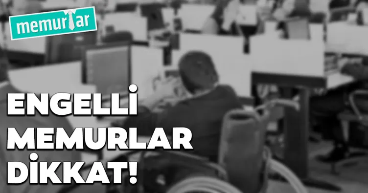 Engelli memurlar dikkat!